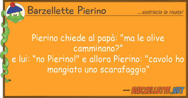 Barzellette Pierino pierino chiede papà: "ma olive ca