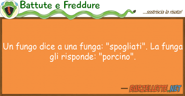 Battute e Freddure fungo dice funga: "spogliati".