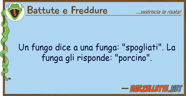 Battute e Freddure fungo dice funga: "spogliati".