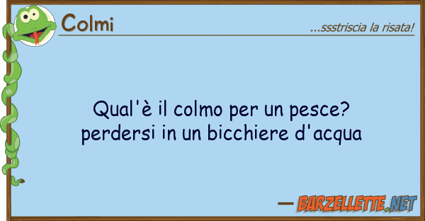 Colmi qual'è colmo pesce? perdersi