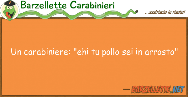 Barzellette Carabinieri carabiniere: "ehi pollo sei arr