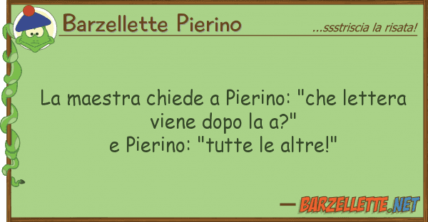 Barzellette Pierino maestra chiede pierino: "che letter