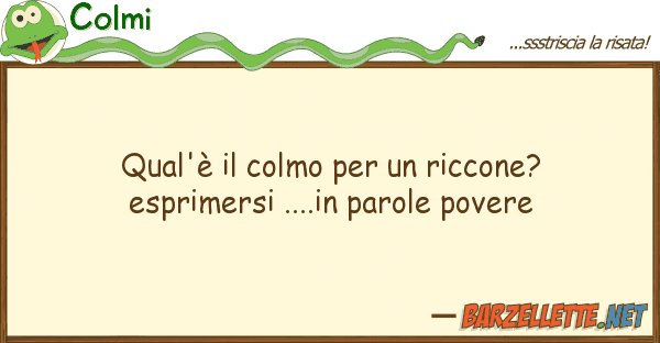 Colmi qual'è colmo riccone? esprim