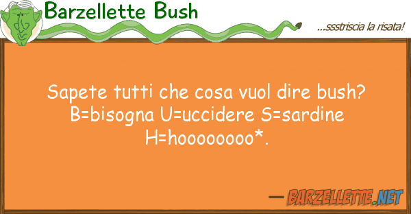 Barzellette Bush sapete cosa vuol dire bush? b=
