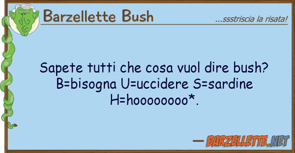 Barzellette Bush sapete cosa vuol dire bush? b=