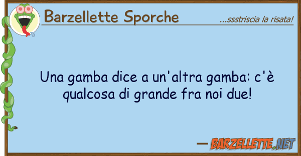 Barzellette Sporche gamba dice un'altra gamba: c'è qu
