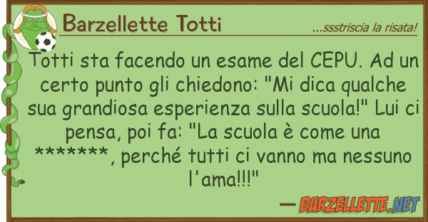Barzellette Totti totti sta facendo esame cepu.