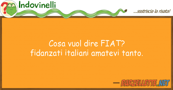 Indovinelli cosa vuol dire fiat? fidanzati italiani