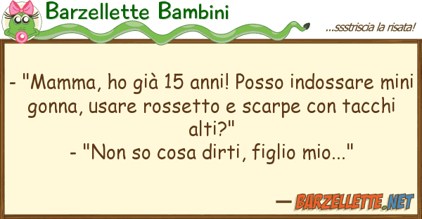 Barzellette Bambini - "mamma, ho già 15 anni! posso indossa