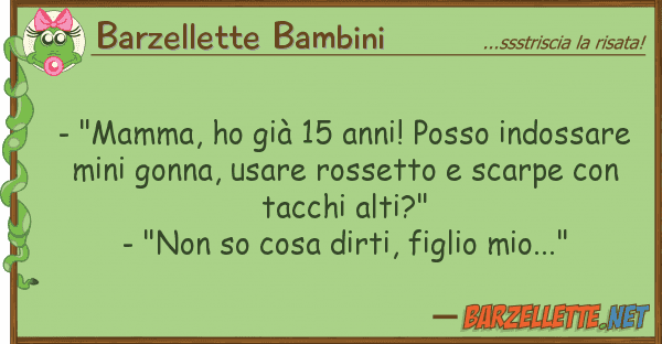 Barzellette Bambini - "mamma, ho già 15 anni! posso indossa