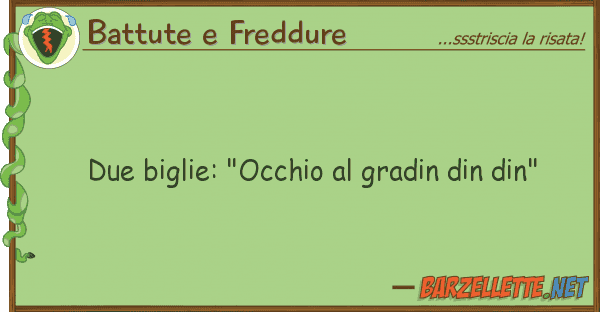 Battute e Freddure due biglie: "occhio gradin din din"