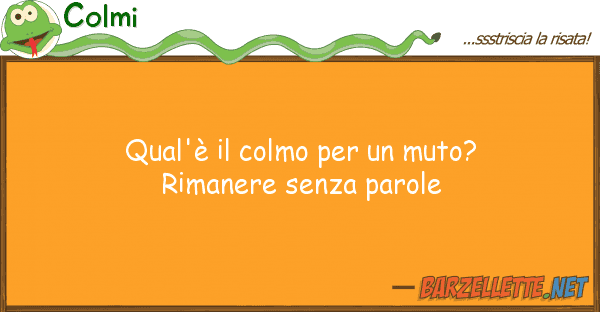 Colmi qual'è colmo muto? rimanere s