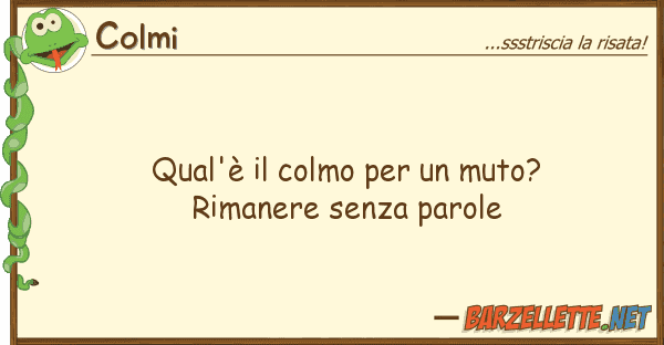 Colmi qual'è colmo muto? rimanere s