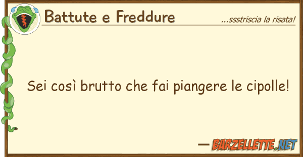 Battute e Freddure sei così brutto fai piangere cip
