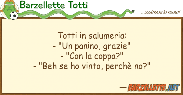 Barzellette Totti totti salumeria: - "un panino, grazi