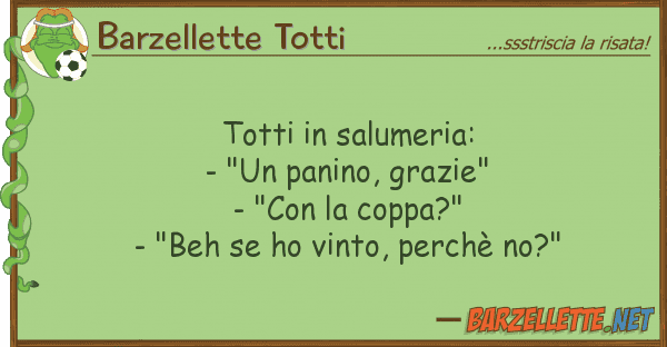 Barzellette Totti totti salumeria: - "un panino, grazi