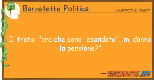 Barzellette Politica trota: "ora sono 'esondato'...mi