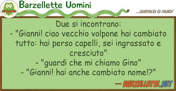 Barzellette Uomini due incontrano: - "gianni! ciao vecc