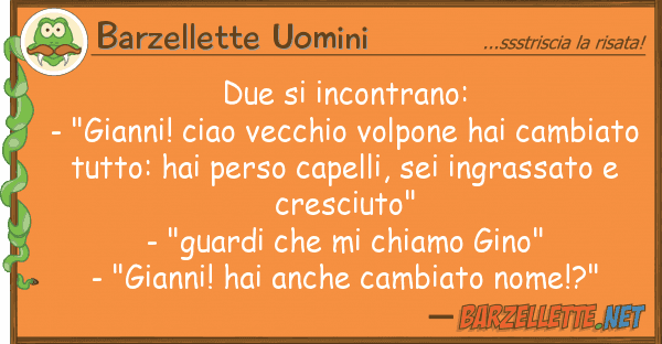 Barzellette Uomini due incontrano: - "gianni! ciao vecc
