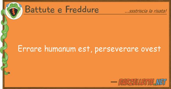 Battute e Freddure errare humanum est, perseverare ovest