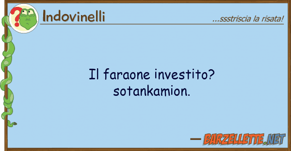 Indovinelli faraone investito? sotankamion.