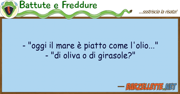 Battute e Freddure - "oggi mare è piatto l'olio...