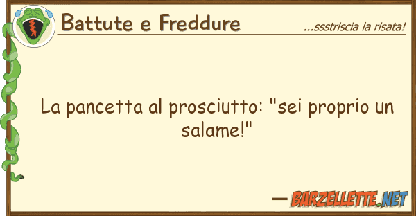 Battute e Freddure pancetta prosciutto: "sei proprio