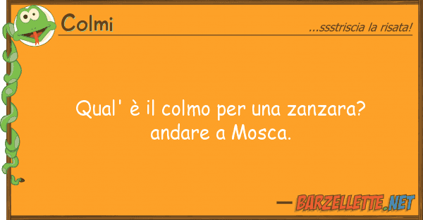 Colmi qual' è colmo zanzara? andar