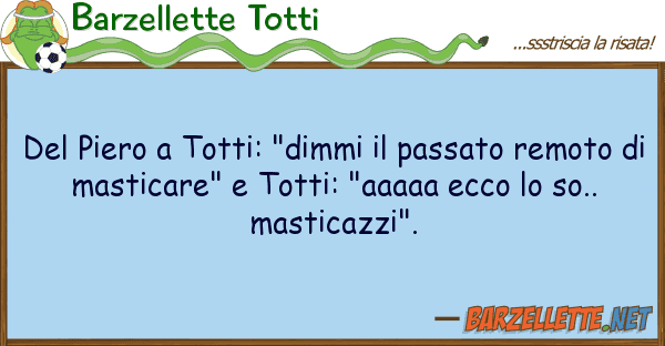Barzellette Totti piero totti: "dimmi passato rem