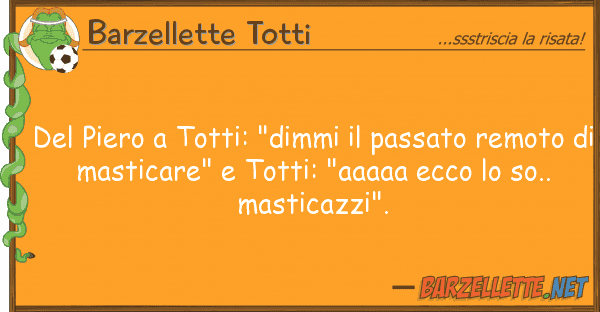 Barzellette Totti piero totti: "dimmi passato rem