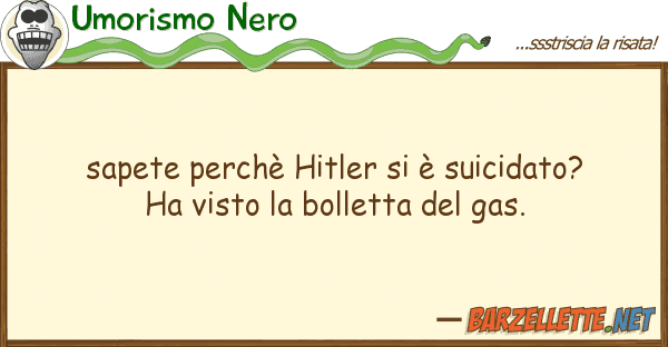 Umorismo Nero sapete perchè hitler è suicidato? h
