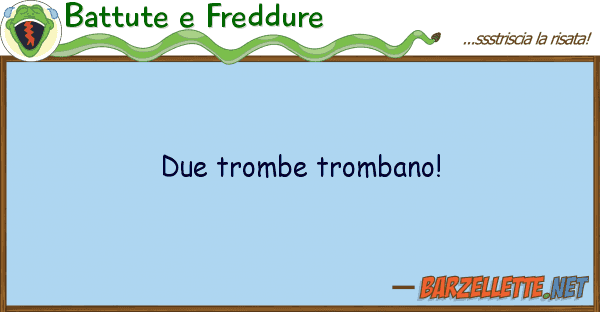 Battute e Freddure due trombe trombano!