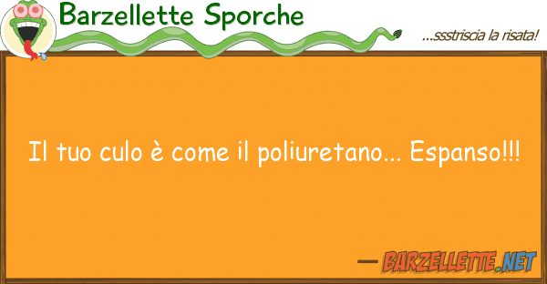 Barzellette Sporche culo è poliuretano... es