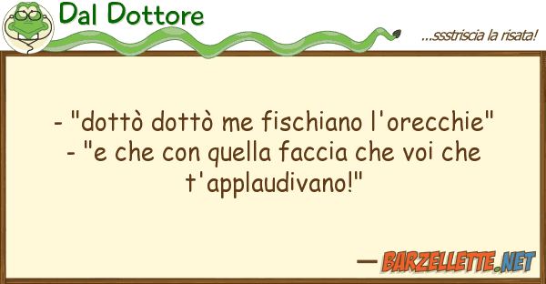 Dal Dottore - "dottò dottò me fischiano l'orecchie