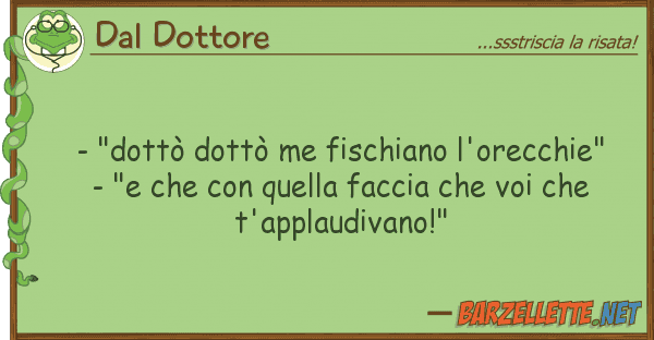 Dal Dottore - "dottò dottò me fischiano l'orecchie