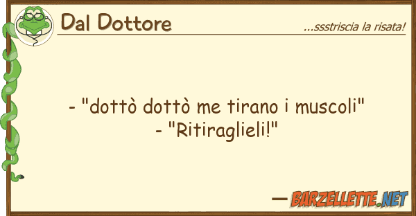 Dal Dottore - "dottò dottò me tirano muscoli" -