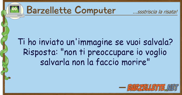 Barzellette Computer ho inviato un'immagine vuoi salval
