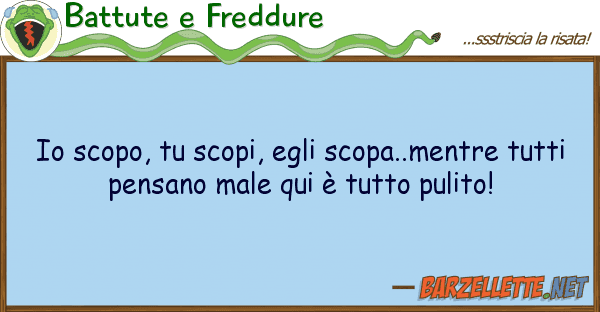 Battute e Freddure scopo, scopi, egli scopa..mentre t