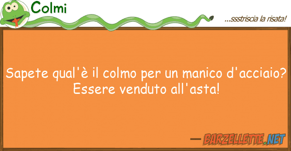 Colmi sapete qual'è colmo manico d'