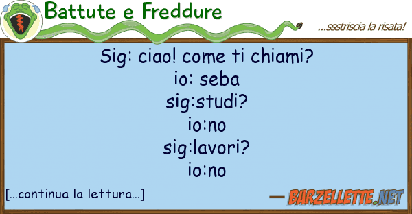 Battute e Freddure sig: ciao! chiami? io: seba si