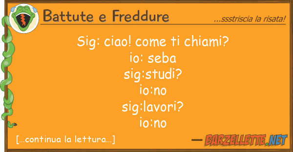 Battute e Freddure sig: ciao! chiami? io: seba si