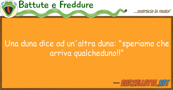 Battute e Freddure duna dice un'altra duna: "speriam