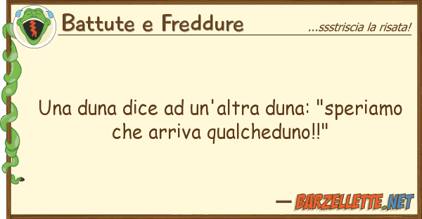 Battute e Freddure duna dice un'altra duna: "speriam