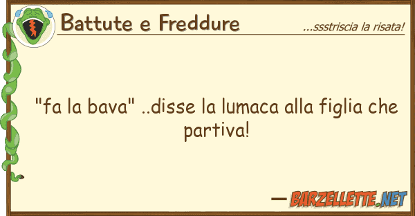 Battute e Freddure "fa bava" ..disse lumaca figl