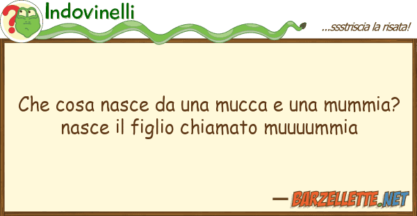 Indovinelli cosa nasce mucca mummia