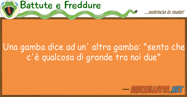 Battute e Freddure gamba dice un' altra gamba: "sent