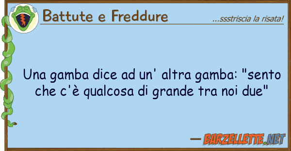 Battute e Freddure gamba dice un' altra gamba: "sent