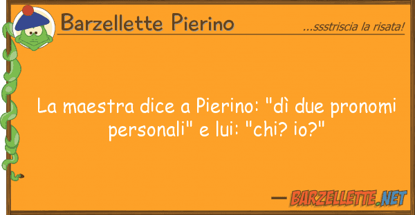 Barzellette Pierino maestra dice pierino: "dì due pron