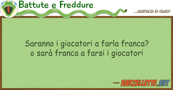 Battute e Freddure saranno giocatori farla franca? sa