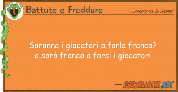 Battute e Freddure saranno giocatori farla franca? sa
